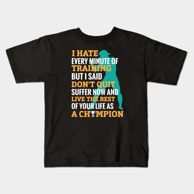 I hate every minute of training but I said don’t quit suffer now and live the rest of your life as champion-motivational design- motivational sticker Kids T-Shirt by JJDESIGN520